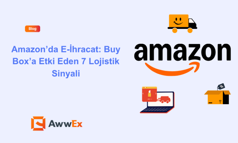 Amazon&rsquo;da E-İhracat: Buy Box&rsquo;a Etki Eden 7 Lojistik Sinyali