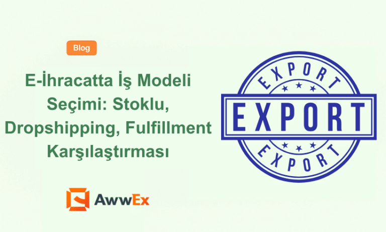 E-İhracatta İş Modeli Se&ccedil;imi: Stoklu, Dropshipping, Fulfillment Karşılaştırması