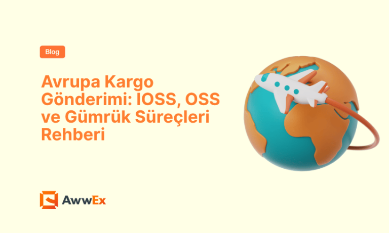 Avrupa Kargo G&ouml;nderimi: IOSS, OSS ve G&uuml;mr&uuml;k S&uuml;re&ccedil;leri Rehberi