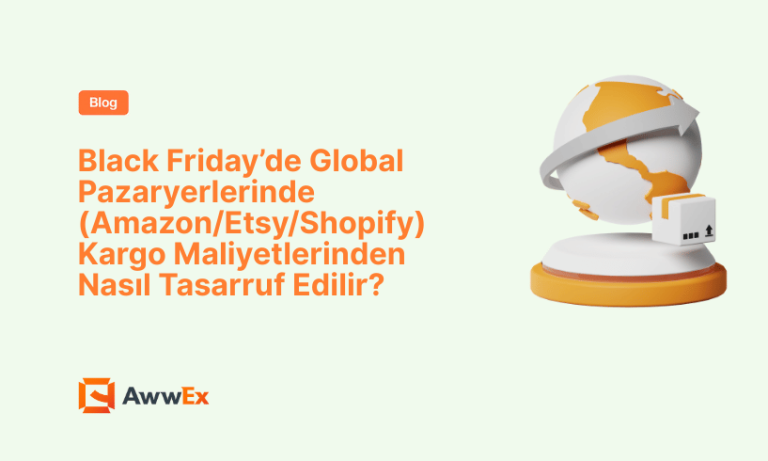 Black Friday&rsquo;de Global Pazaryerlerinde (Amazon/Etsy/Shopify) Kargo Maliyetlerinden Nasıl Tasarruf Edilir?