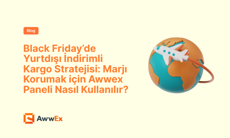 Black Friday&rsquo;de Yurtdışı İndirimli Kargo Stratejisi: Marjı Korumak i&ccedil;in Awwex Paneli Nasıl Kullanılır?