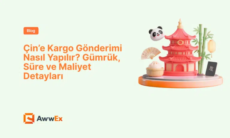 &Ccedil;in&rsquo;e Kargo G&ouml;nderimi Nasıl Yapılır? G&uuml;mr&uuml;k, S&uuml;re ve Maliyet Detayları