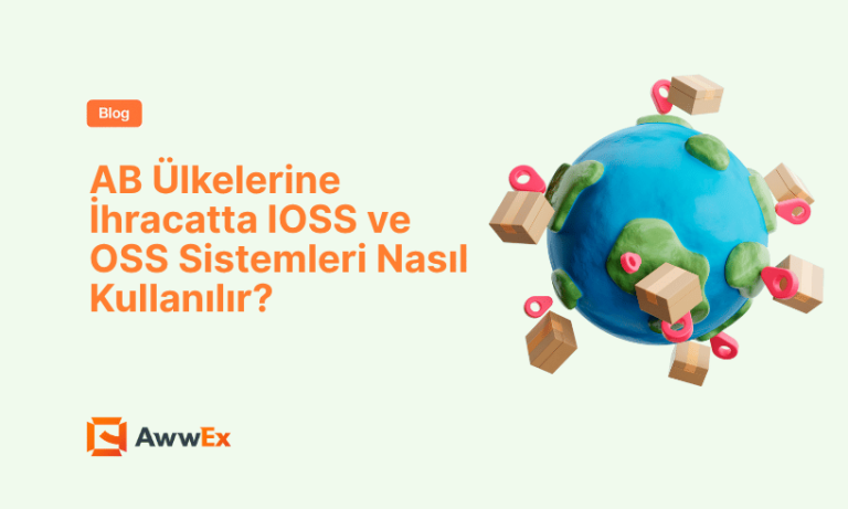 AB &Uuml;lkelerine İhracatta IOSS ve OSS Sistemleri Nasıl Kullanılır?