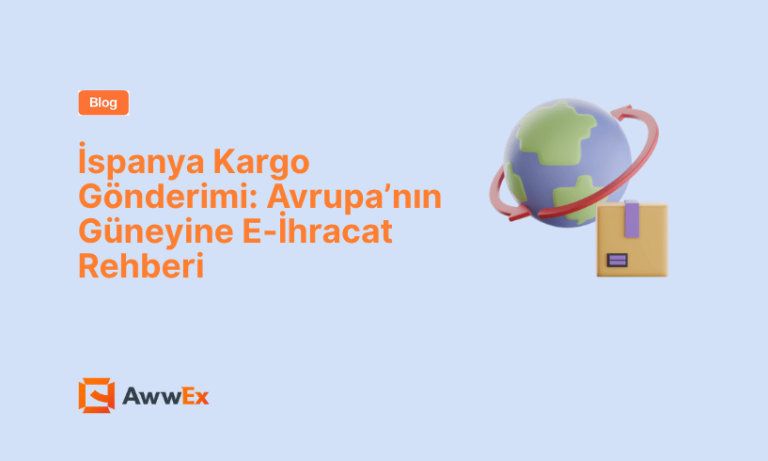 İspanya Kargo G&ouml;nderimi: Avrupa&rsquo;nın G&uuml;neyine E-İhracat Rehberi