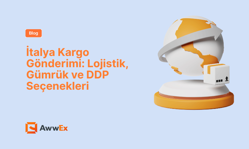İtalya Kargo Gönderimi: Lojistik, Gümrük ve DDP Seçenekleri