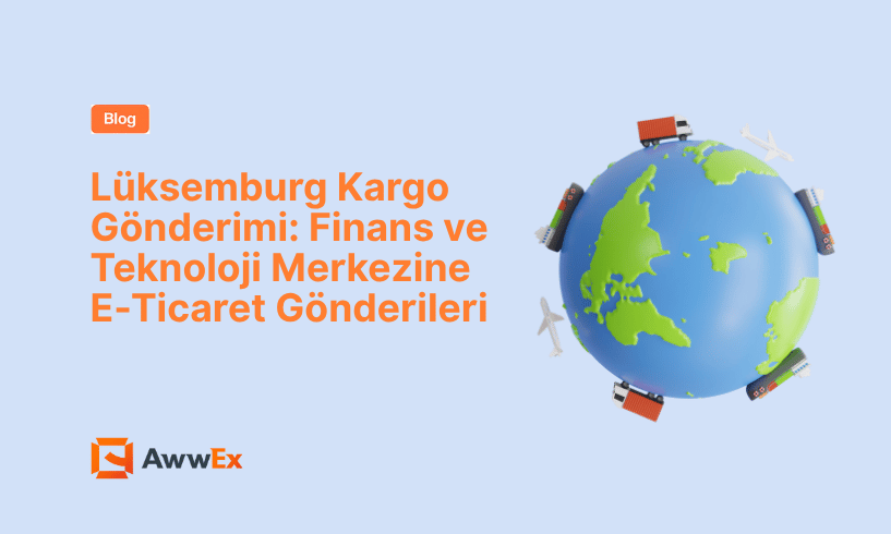 L&uuml;ksemburg Kargo G&ouml;nderimi: Finans ve Teknoloji Merkezine E-Ticaret G&ouml;nderileri
