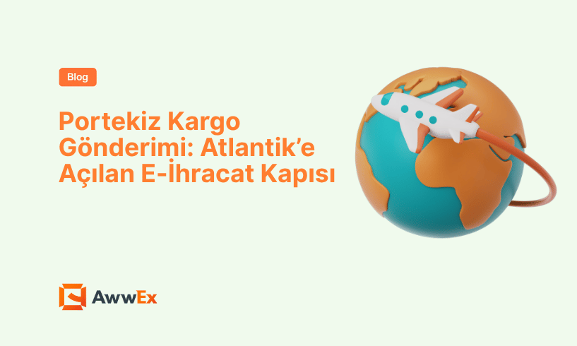 Portekiz Kargo G&ouml;nderimi: Atlantik&rsquo;e A&ccedil;ılan E-İhracat Kapısı