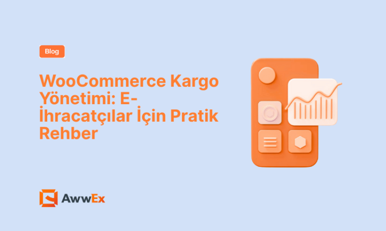 WooCommerce Kargo Y&ouml;netimi: E-İhracat&ccedil;ılar İ&ccedil;in Pratik Rehber