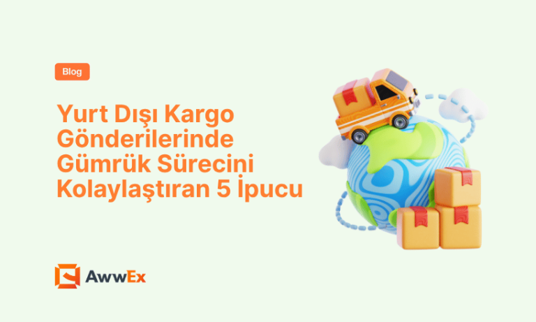 Yurt Dışı Kargo G&ouml;nderilerinde G&uuml;mr&uuml;k S&uuml;recini Kolaylaştıran 5 İpucu