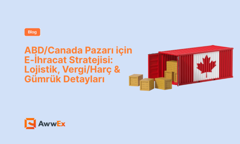 ABD/Kanada Pazarı i&ccedil;in E-İhracat Stratejisi: Lojistik, Vergi/Har&ccedil; & G&uuml;mr&uuml;k Detayları