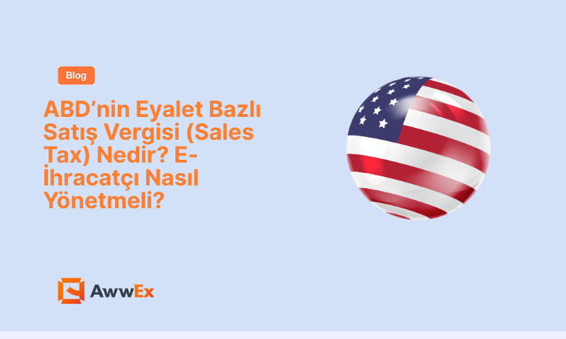 ABD&rsquo;nin Eyalet Bazlı Satış Vergisi (Sales Tax) Nedir? E-İhracat&ccedil;ı Nasıl Y&ouml;netmeli?
