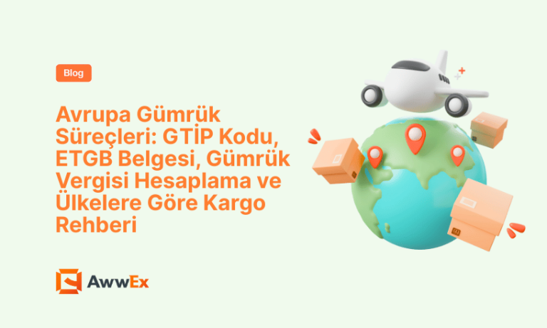 Avrupa G&uuml;mr&uuml;k S&uuml;re&ccedil;leri: GTİP Kodu, ETGB Belgesi, G&uuml;mr&uuml;k Vergisi Hesaplama ve &Uuml;lkelere G&ouml;re Kargo Rehberi