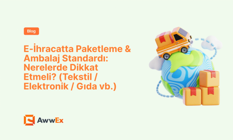 E-İhracatta Paketleme & Ambalaj Standardı: Nerelerde Dikkat Etmeli? (Tekstil / Elektronik / Gıda vb.)
