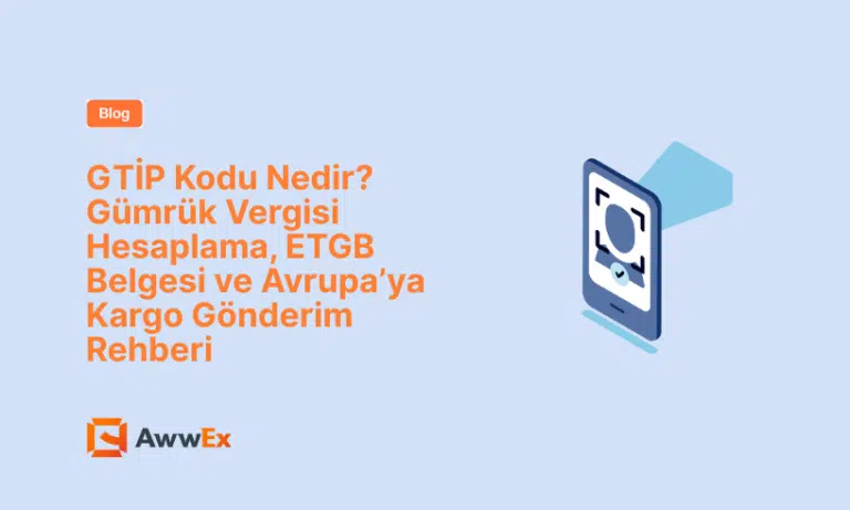 GTİP Kodu Nedir? G&uuml;mr&uuml;k Vergisi Hesaplama, ETGB Belgesi ve Avrupa&rsquo;ya Kargo G&ouml;nderim Rehberi