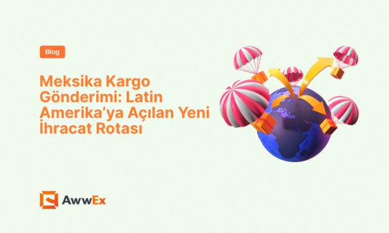 Meksika Kargo G&ouml;nderimi: Latin Amerika&rsquo;ya A&ccedil;ılan Yeni İhracat Rotası