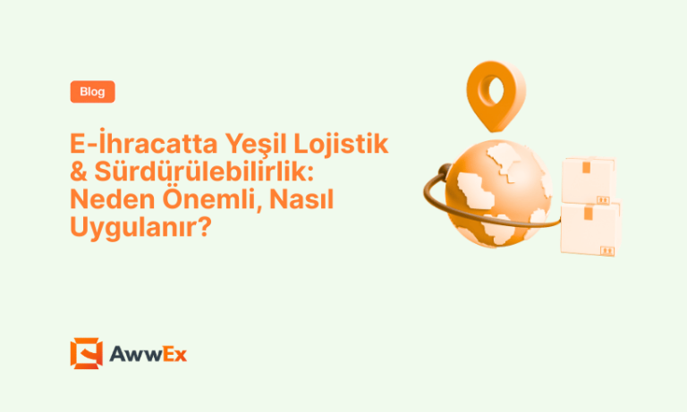E-İhracatta Yeşil Lojistik & S&uuml;rd&uuml;r&uuml;lebilirlik: Neden &Ouml;nemli, Nasıl Uygulanır?