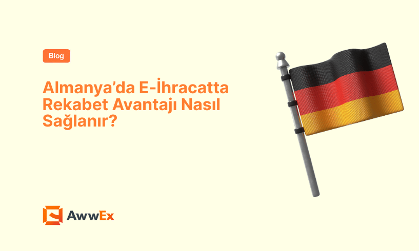 Almanya&rsquo;da E-İhracatta Rekabet Avantajı Nasıl Sağlanır?