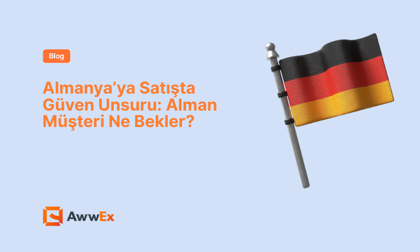 Almanya&rsquo;ya Satışta G&uuml;ven Unsuru: Alman M&uuml;şteri Ne Bekler?