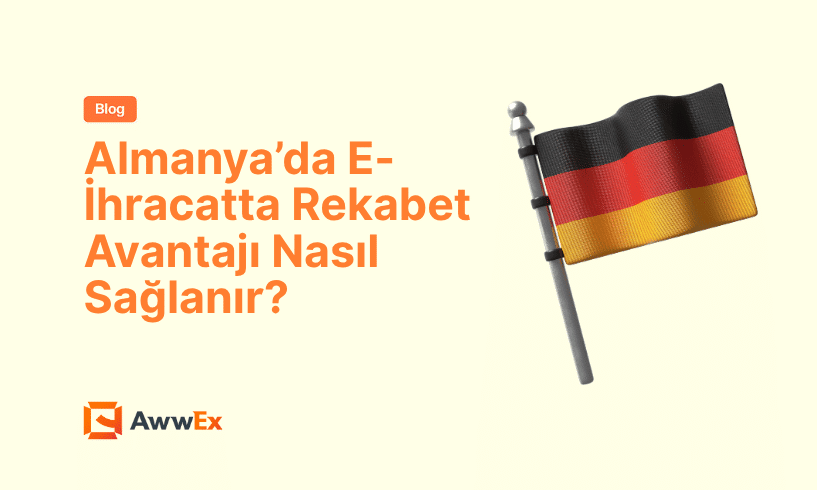 Almanya&rsquo;da E-İhracatta Rekabet Avantajı Nasıl Sağlanır?