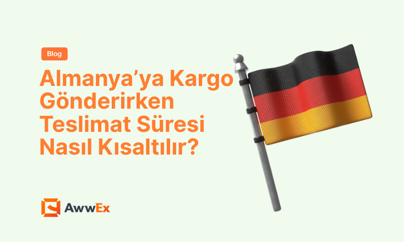 Almanya&rsquo;ya Kargo G&ouml;nderirken Teslimat S&uuml;resi Nasıl Kısaltılır?