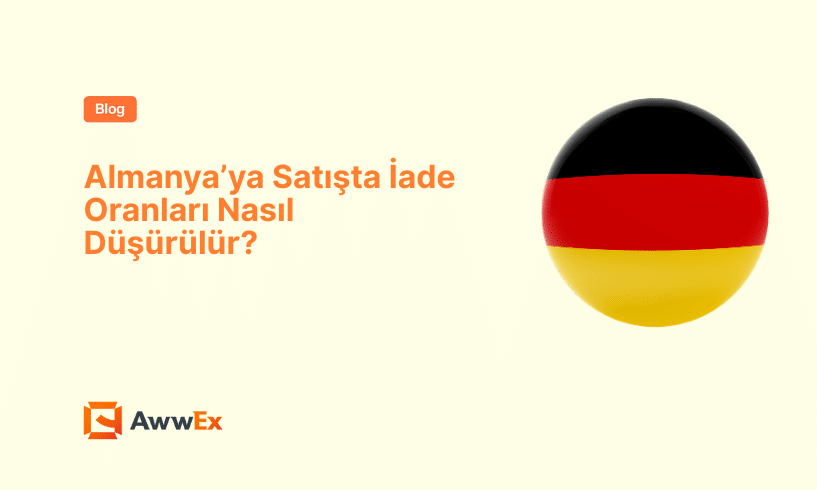 Almanya&rsquo;ya Satışta İade Oranları Nasıl D&uuml;ş&uuml;r&uuml;l&uuml;r?