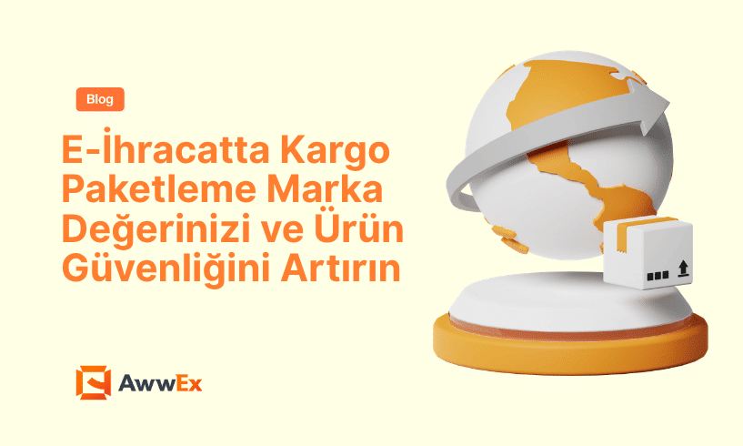 E-İhracatta Kargo Paketleme Marka Değerinizi ve &Uuml;r&uuml;n G&uuml;venliğini Artırın