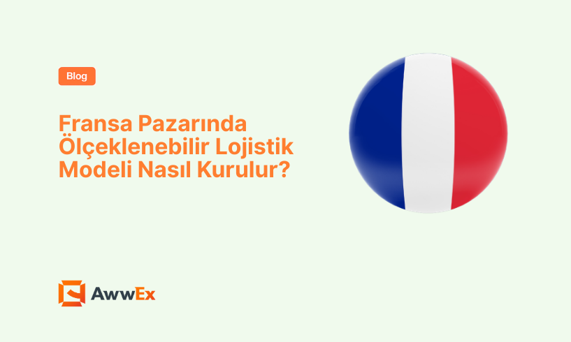 Fransa Pazarında &Ouml;l&ccedil;eklenebilir Lojistik Modeli Nasıl Kurulur?