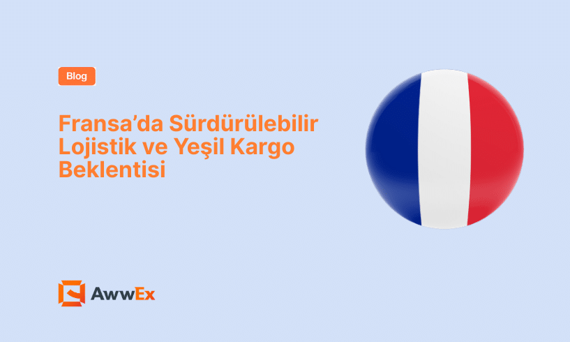 Fransa&rsquo;da S&uuml;rd&uuml;r&uuml;lebilir Lojistik ve Yeşil Kargo Beklentisi