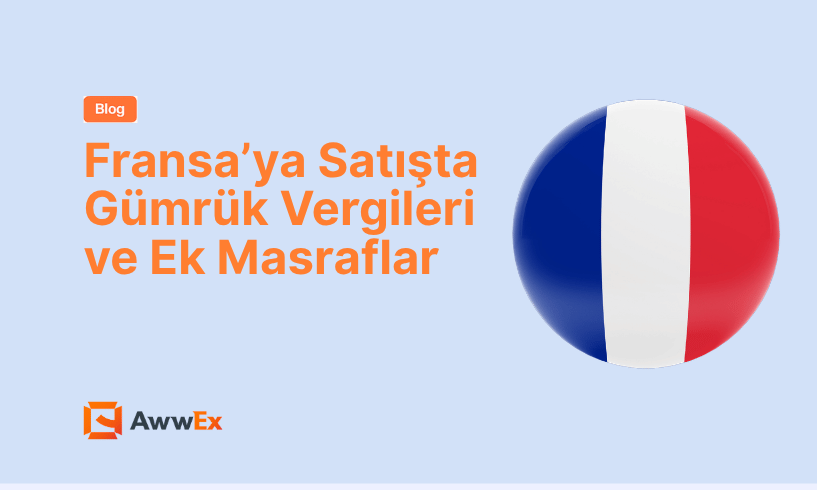 Fransa&rsquo;ya Satışta G&uuml;mr&uuml;k Vergileri ve Ek Masraflar