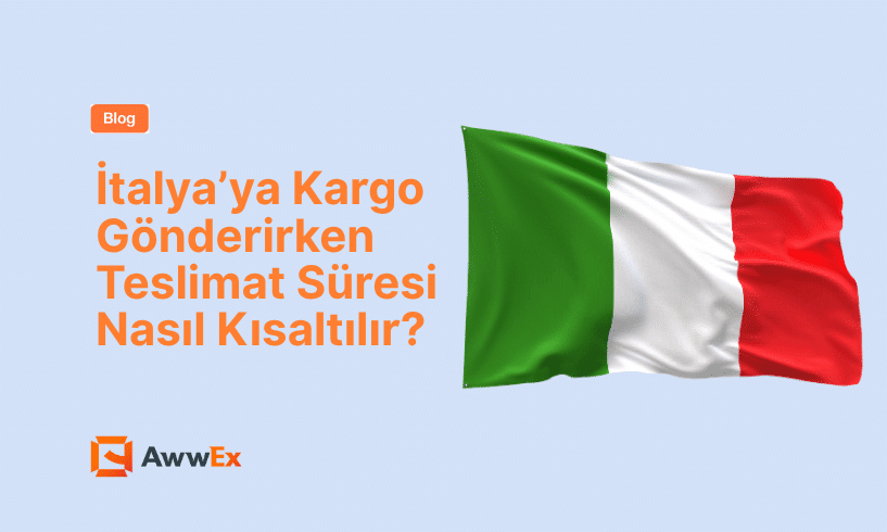 İtalya&rsquo;ya Kargo G&ouml;nderirken Teslimat S&uuml;resi Nasıl Kısaltılır?