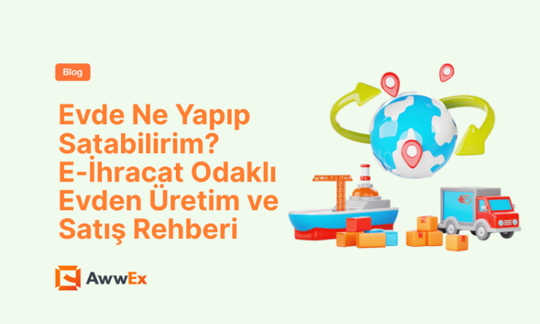 Evde Ne Yapıp Satabilirim? E-İhracat Odaklı Evden &Uuml;retim ve Satış Rehberi