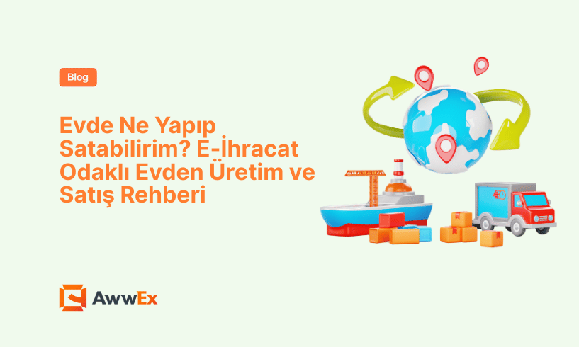 Evde Ne Yapıp Satabilirim? E-İhracat Odaklı Evden &Uuml;retim ve Satış Rehberi