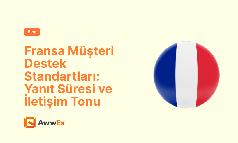 Fransa M&uuml;şteri Destek Standartları: Yanıt S&uuml;resi ve İletişim Tonu