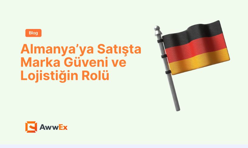 Almanya&rsquo;ya Satışta Marka G&uuml;veni ve Lojistiğin Rol&uuml;