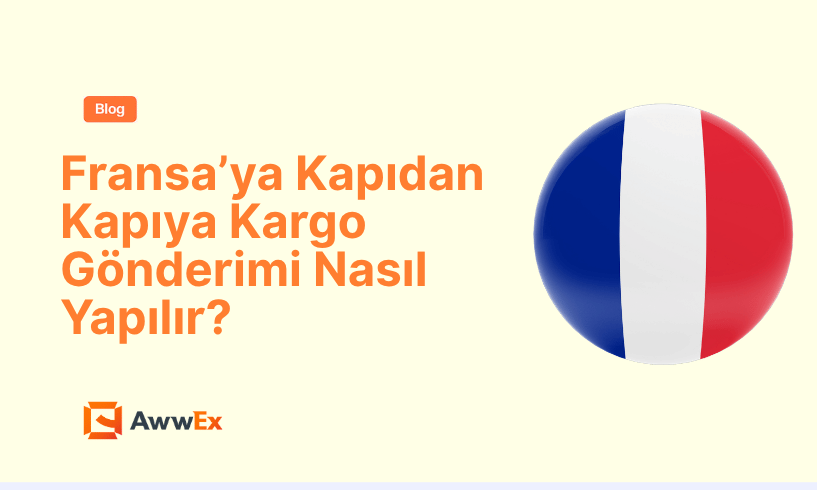 Fransa&rsquo;ya Kapıdan Kapıya Kargo G&ouml;nderimi Nasıl Yapılır?
