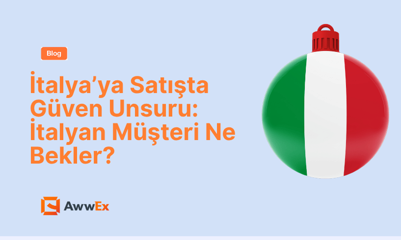 İtalya&rsquo;ya Satışta G&uuml;ven Unsuru: İtalyan M&uuml;şteri Ne Bekler?