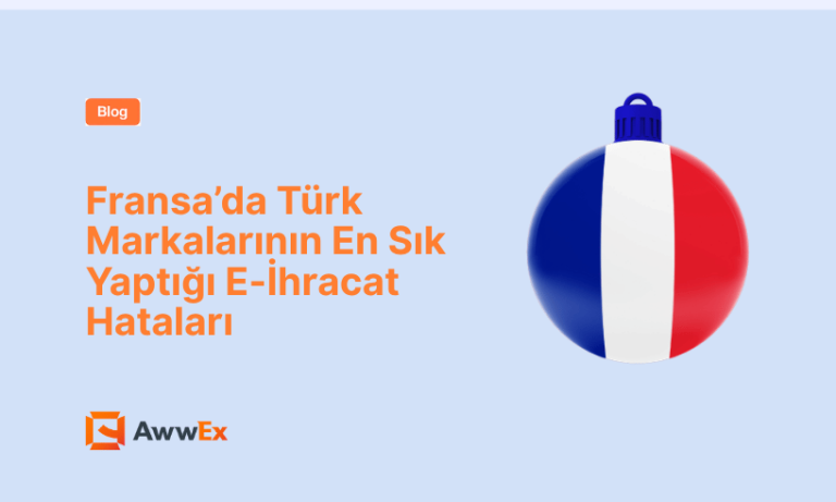 Fransa&rsquo;da T&uuml;rk Markalarının En Sık Yaptığı E-İhracat Hataları