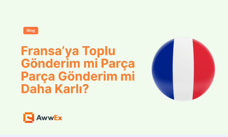 Fransa&rsquo;ya Toplu G&ouml;nderim mi Par&ccedil;a Par&ccedil;a G&ouml;nderim mi Daha Karlı?