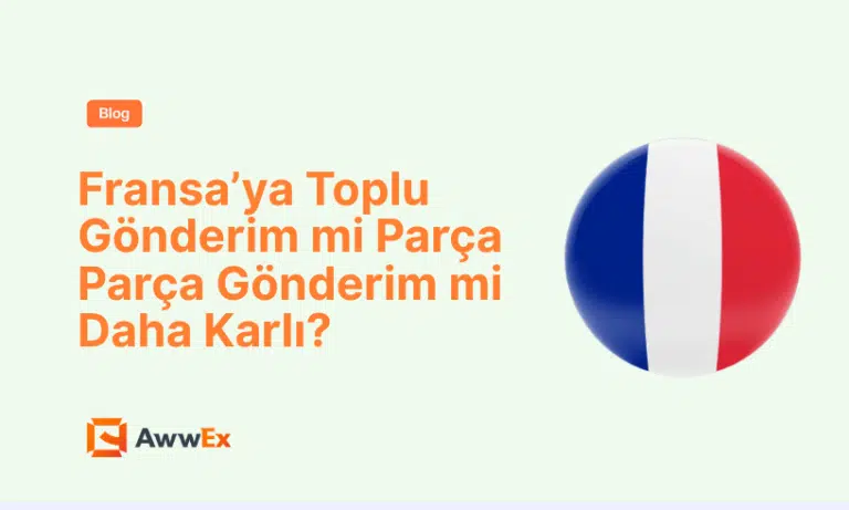 Fransa&rsquo;ya Toplu G&ouml;nderim mi Par&ccedil;a Par&ccedil;a G&ouml;nderim mi Daha Karlı?