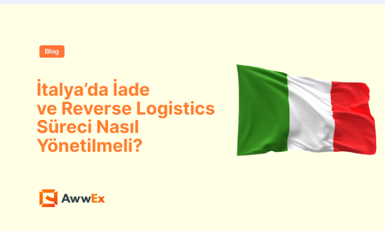 İtalya&rsquo;da İade & Reverse Logistics S&uuml;reci Nasıl Y&ouml;netilmeli?