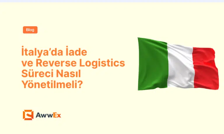 İtalya&rsquo;da İade & Reverse Logistics S&uuml;reci Nasıl Y&ouml;netilmeli?