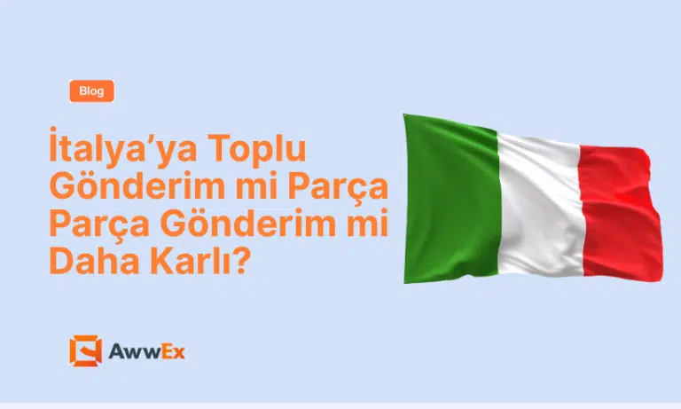 İtalya&rsquo;ya Toplu G&ouml;nderim mi Par&ccedil;a Par&ccedil;a G&ouml;nderim mi Daha Karlı?
