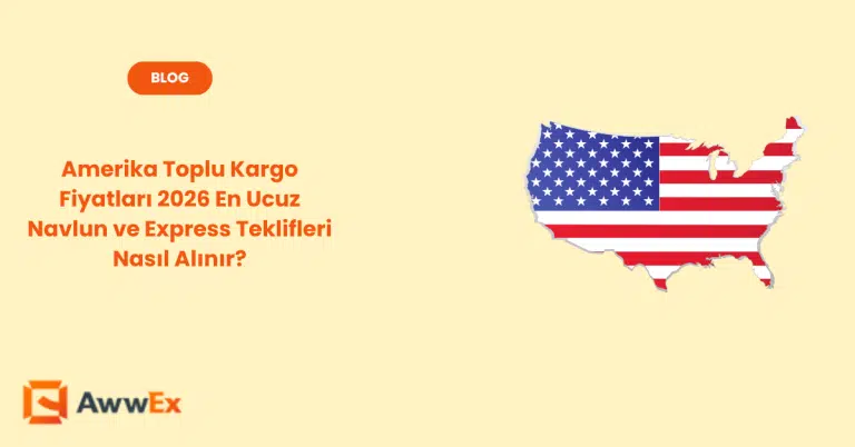 Amerika Toplu Kargo Fiyatları 2026 En Ucuz Navlun ve Express Teklifleri Nasıl Alınır?