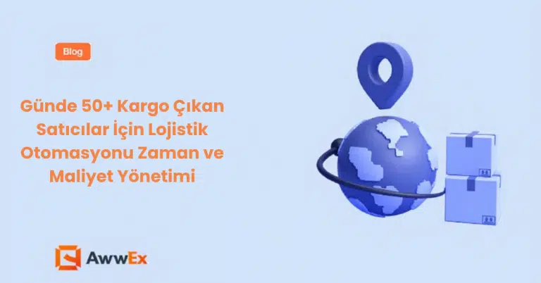 G&uuml;nde 50+ Kargo &Ccedil;ıkan Satıcılar İ&ccedil;in Lojistik Otomasyonu: Zaman ve Maliyet Y&ouml;netimi