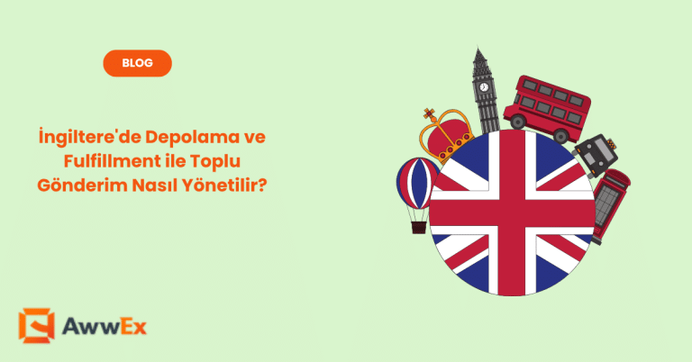 İngiltere&rsquo;de Depolama ve Fulfillment ile Toplu G&ouml;nderim Nasıl Y&ouml;netilir?