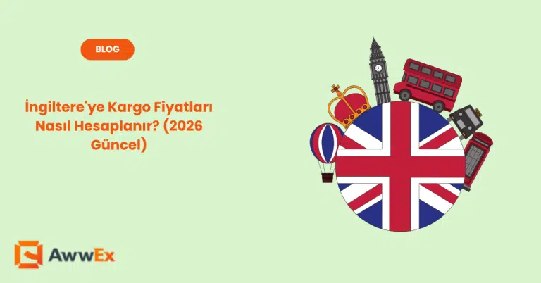 İngiltere&rsquo;ye Kargo Fiyatları Nasıl Hesaplanır? (2026 G&uuml;ncel)