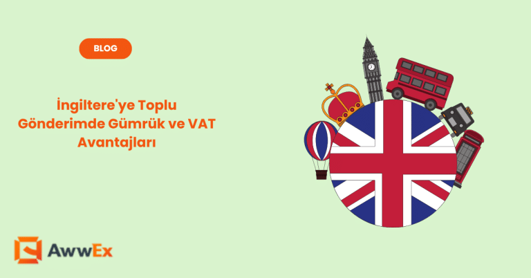 İngiltere&rsquo;ye Toplu G&ouml;nderimde G&uuml;mr&uuml;k ve VAT Avantajları
